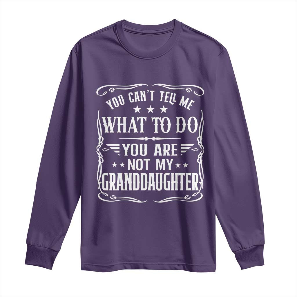 You Cant Tell Me What To Do You Are Not My Granddaughter Long Sleeve Shirt Funny Girl Grandpa Fathers Day Gifts