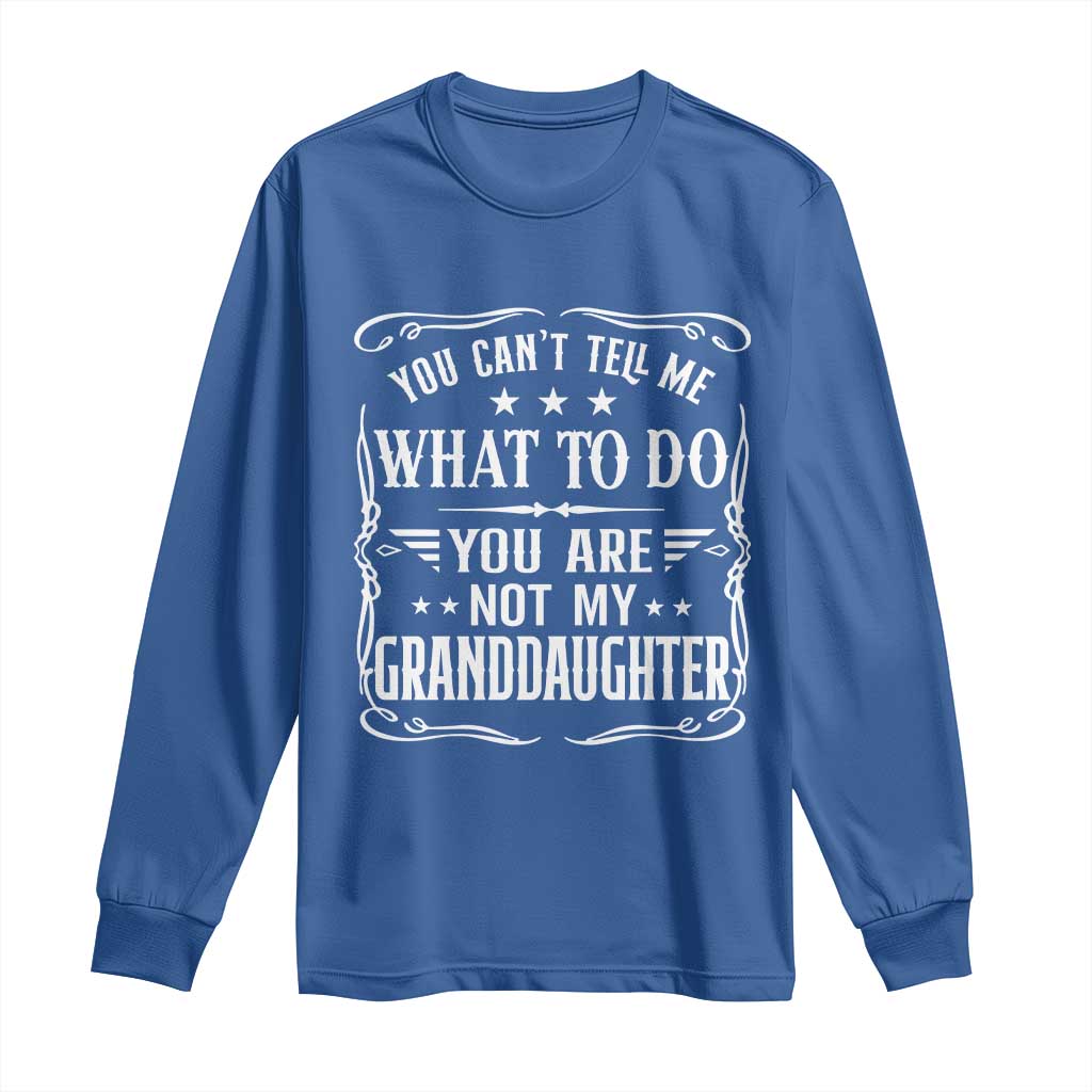 You Cant Tell Me What To Do You Are Not My Granddaughter Long Sleeve Shirt Funny Girl Grandpa Fathers Day Gifts