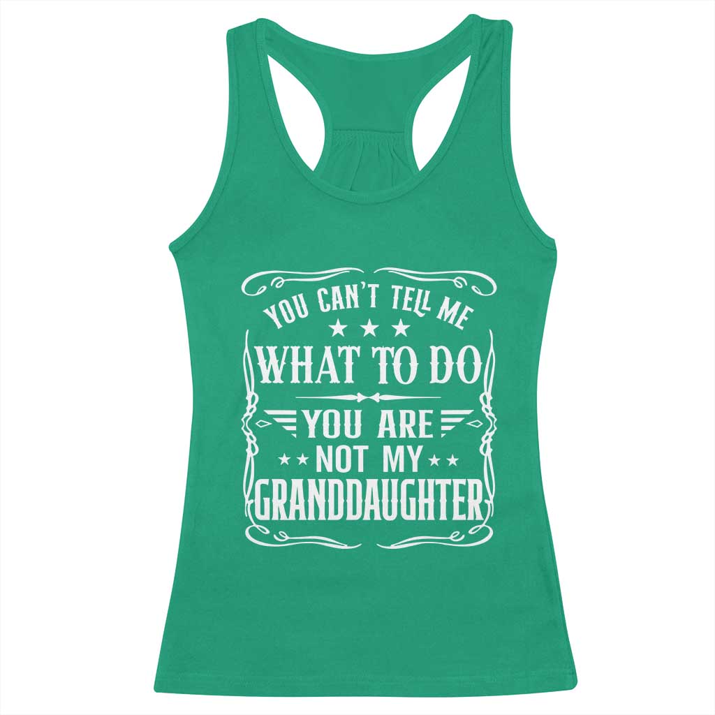 You Cant Tell Me What To Do You Are Not My Granddaughter Racerback Tank Top Funny Girl Grandpa Fathers Day Gifts