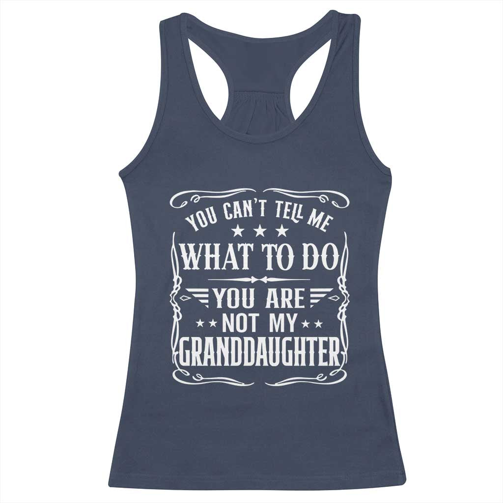You Cant Tell Me What To Do You Are Not My Granddaughter Racerback Tank Top Funny Girl Grandpa Fathers Day Gifts