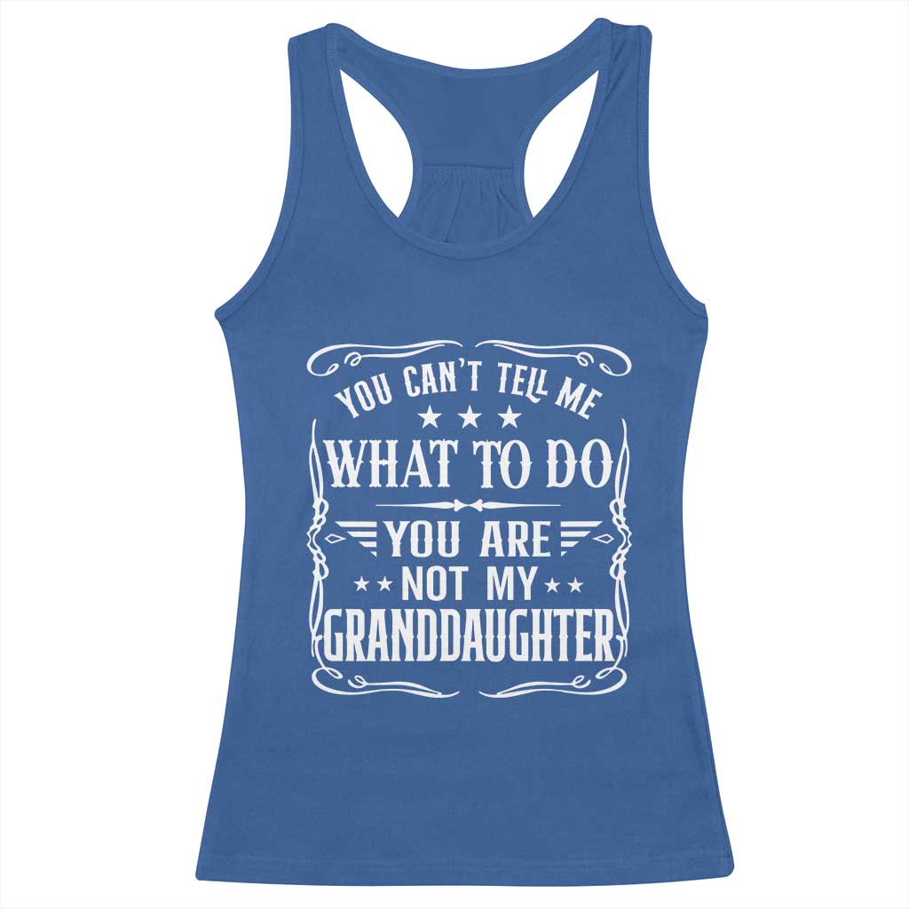 You Cant Tell Me What To Do You Are Not My Granddaughter Racerback Tank Top Funny Girl Grandpa Fathers Day Gifts