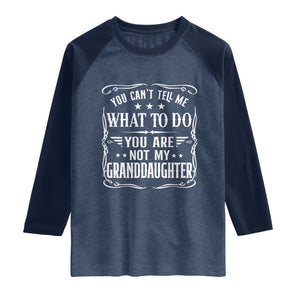 You Cant Tell Me What To Do You Are Not My Granddaughter Raglan Shirt Funny Girl Grandpa Fathers Day Gifts