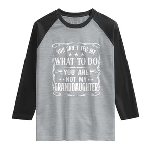 You Cant Tell Me What To Do You Are Not My Granddaughter Raglan Shirt Funny Girl Grandpa Fathers Day Gifts