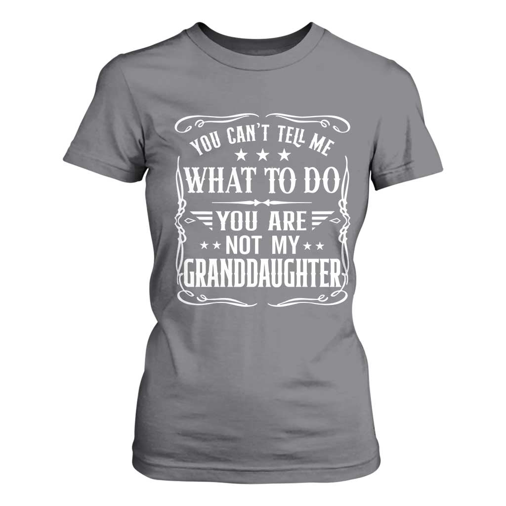You Cant Tell Me What To Do You Are Not My Granddaughter T Shirt For Women Funny Girl Grandpa Fathers Day Gifts