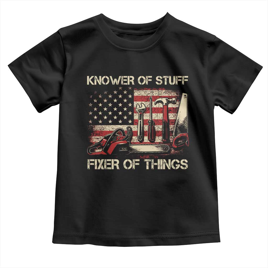 Knower Of Stuff Fixer Of Things Toddler T Shirt Funny Handyman Fathers Day American Flag TS11 Black Print Your Wear