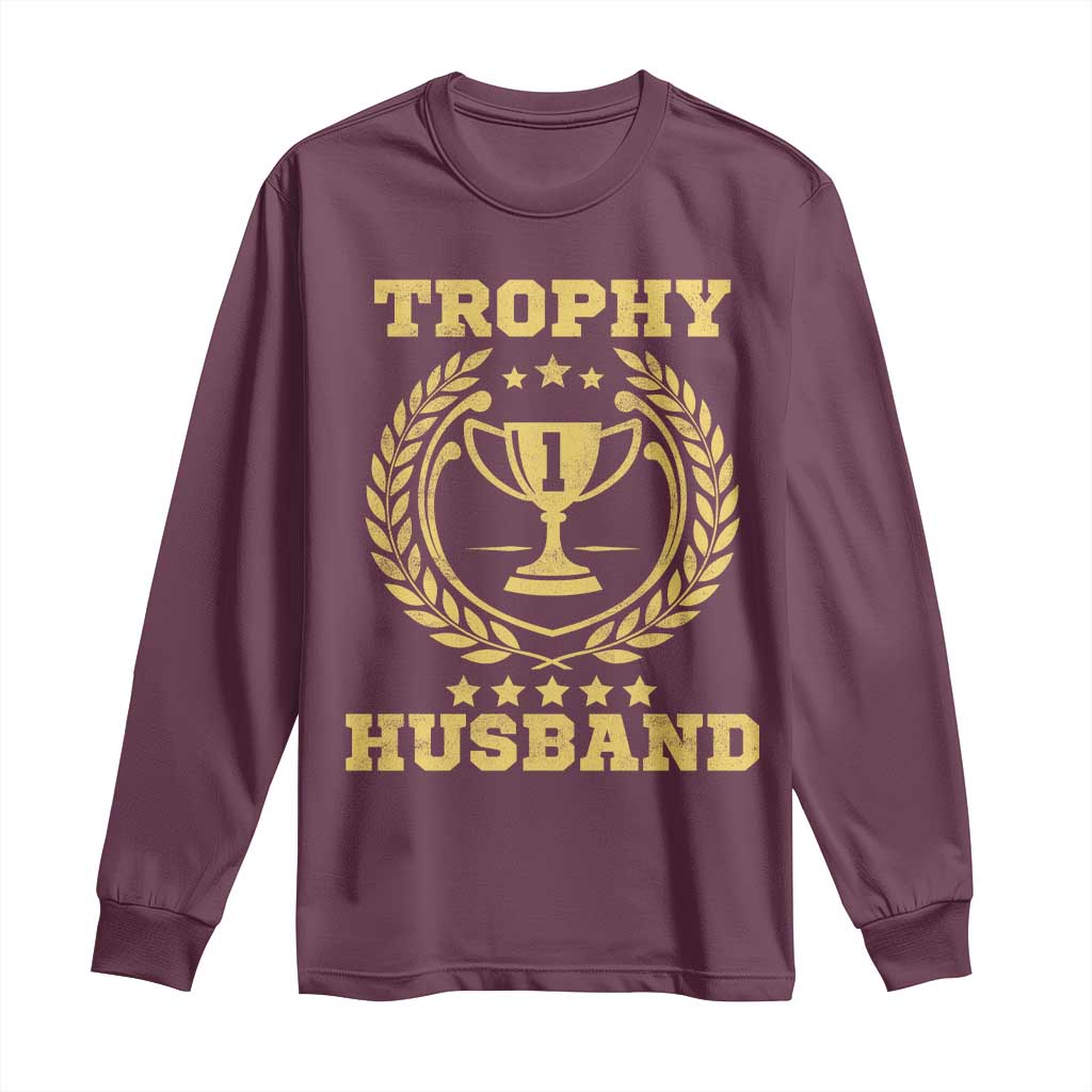 Trophy Husband Long Sleeve Shirt Funny Hubby Groom Humor Marriage Anniversary TS11 Maroon Print Your Wear