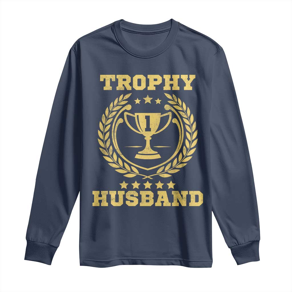 Trophy Husband Long Sleeve Shirt Funny Hubby Groom Humor Marriage Anniversary TS11 Navy Print Your Wear