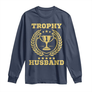 Trophy Husband Long Sleeve Shirt Funny Hubby Groom Humor Marriage Anniversary TS11 Navy Print Your Wear