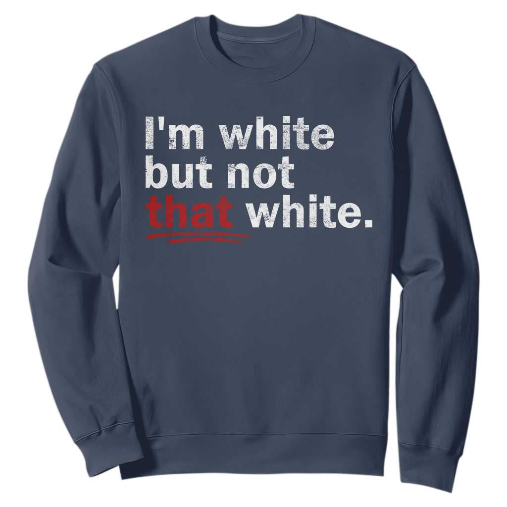 I'm White But Not That White Sweatshirt Funny Meme Quote TS11 Navy Print Your Wear