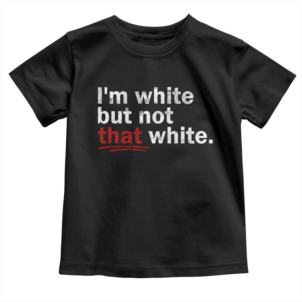 I'm White But Not That White Toddler T Shirt Funny Meme Quote TS11 Black Print Your Wear