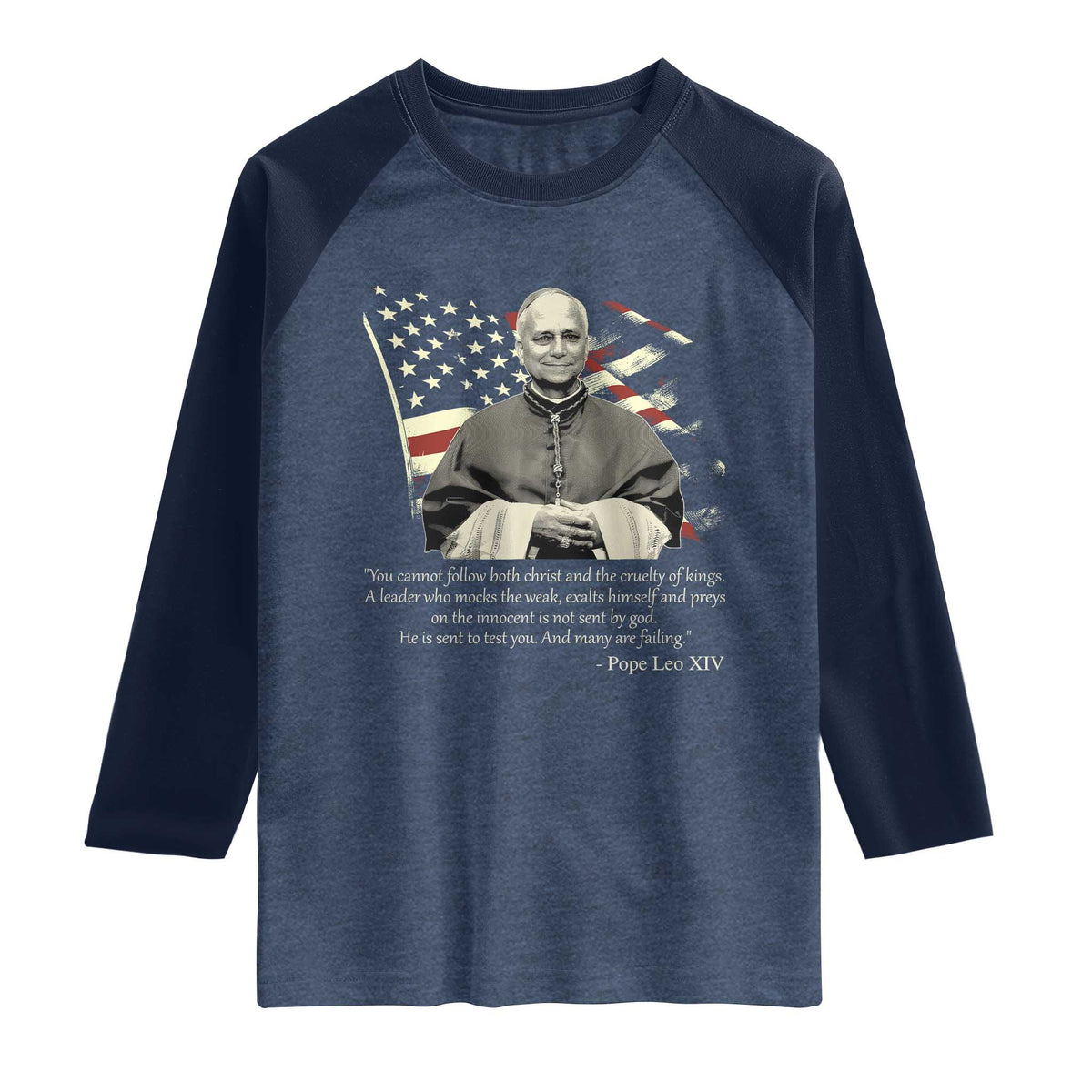 Pope Leo XIV Raglan Shirt You Cannot Follow Both Christ And The Cruelty Of Kings TS11 Heather Denim Navy Print Your Wear