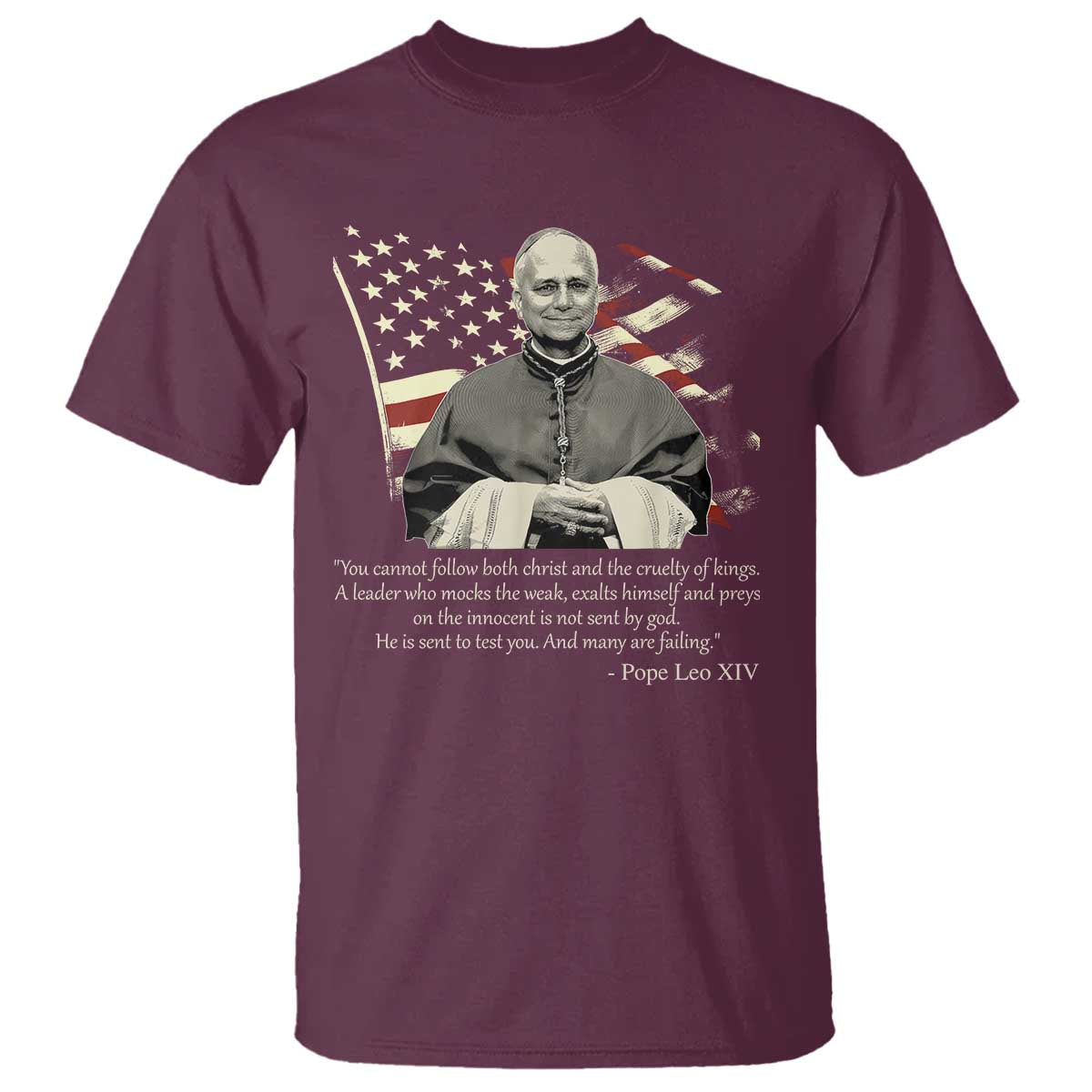 Pope Leo XIV T Shirt You Cannot Follow Both Christ And The Cruelty Of Kings TS11 Maroon Print Your Wear