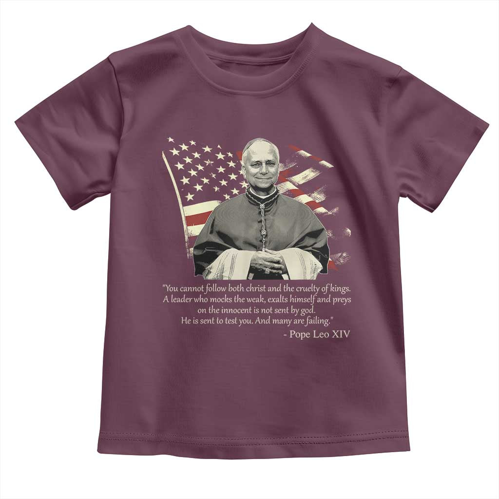Pope Leo XIV Toddler T Shirt You Cannot Follow Both Christ And The Cruelty Of Kings TS11 Maroon Print Your Wear