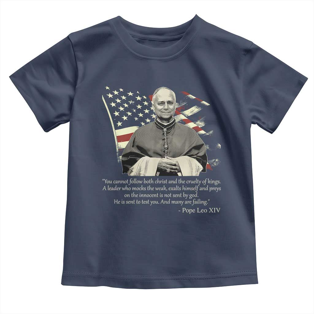 Pope Leo XIV Toddler T Shirt You Cannot Follow Both Christ And The Cruelty Of Kings TS11 Navy Print Your Wear