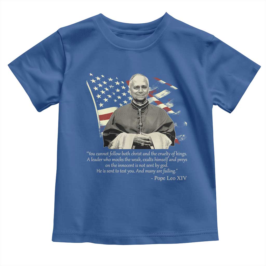 Pope Leo XIV Toddler T Shirt You Cannot Follow Both Christ And The Cruelty Of Kings TS11 Royal Blue Print Your Wear