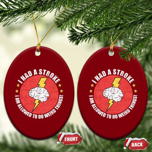 I Had A Stroke I Am Allowed To Do Weird Things Ceramic Ornament TS11 Print Your Wear