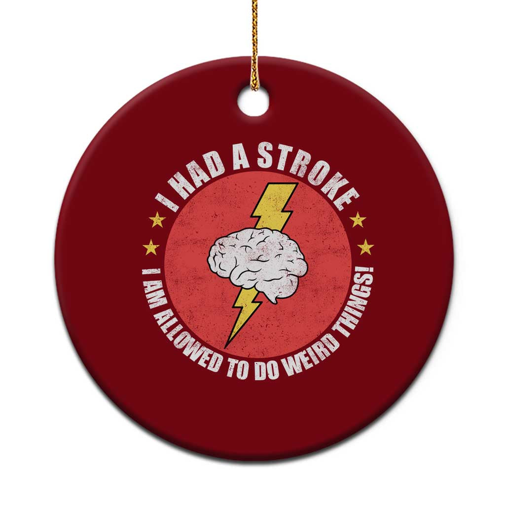 I Had A Stroke I Am Allowed To Do Weird Things Ceramic Ornament TS11 1pc Red Print Your Wear