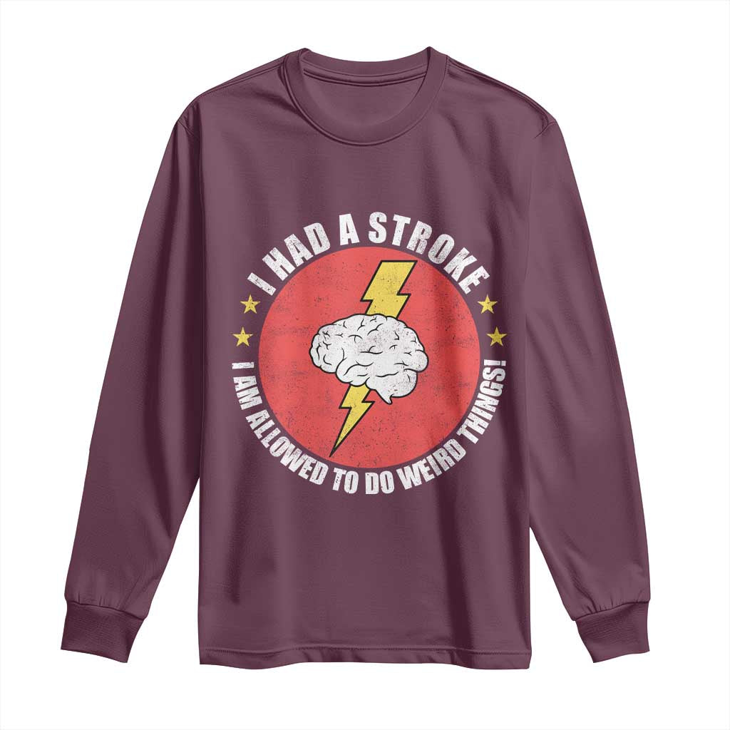I Had A Stroke I Am Allowed To Do Weird Things Long Sleeve Shirt TS11 Maroon Print Your Wear