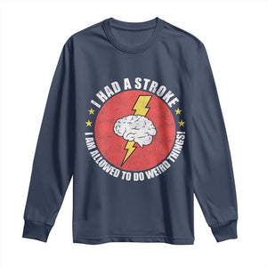 I Had A Stroke I Am Allowed To Do Weird Things Long Sleeve Shirt TS11 Navy Print Your Wear