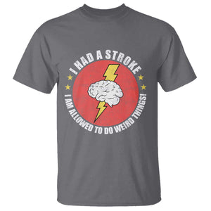 I Had A Stroke I Am Allowed To Do Weird Things T Shirt TS11 Charcoal Print Your Wear