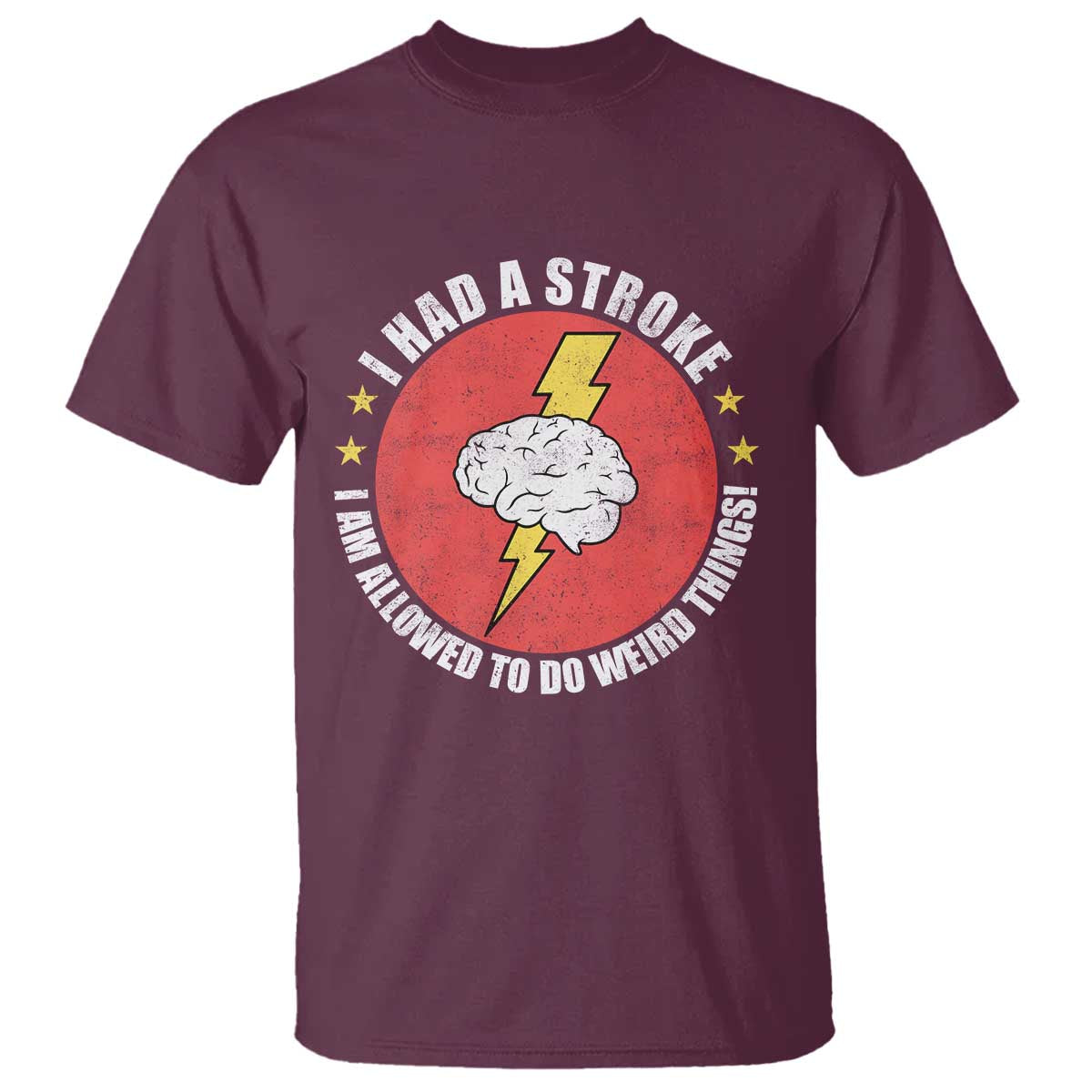 I Had A Stroke I Am Allowed To Do Weird Things T Shirt TS11 Maroon Print Your Wear