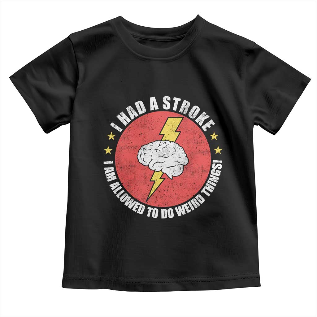 I Had A Stroke I Am Allowed To Do Weird Things Toddler T Shirt TS11 Black Print Your Wear