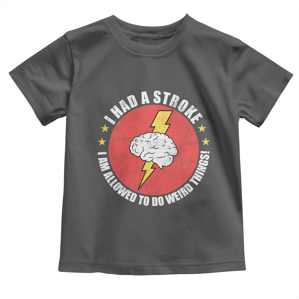 I Had A Stroke I Am Allowed To Do Weird Things Toddler T Shirt TS11 Dark Heather Print Your Wear