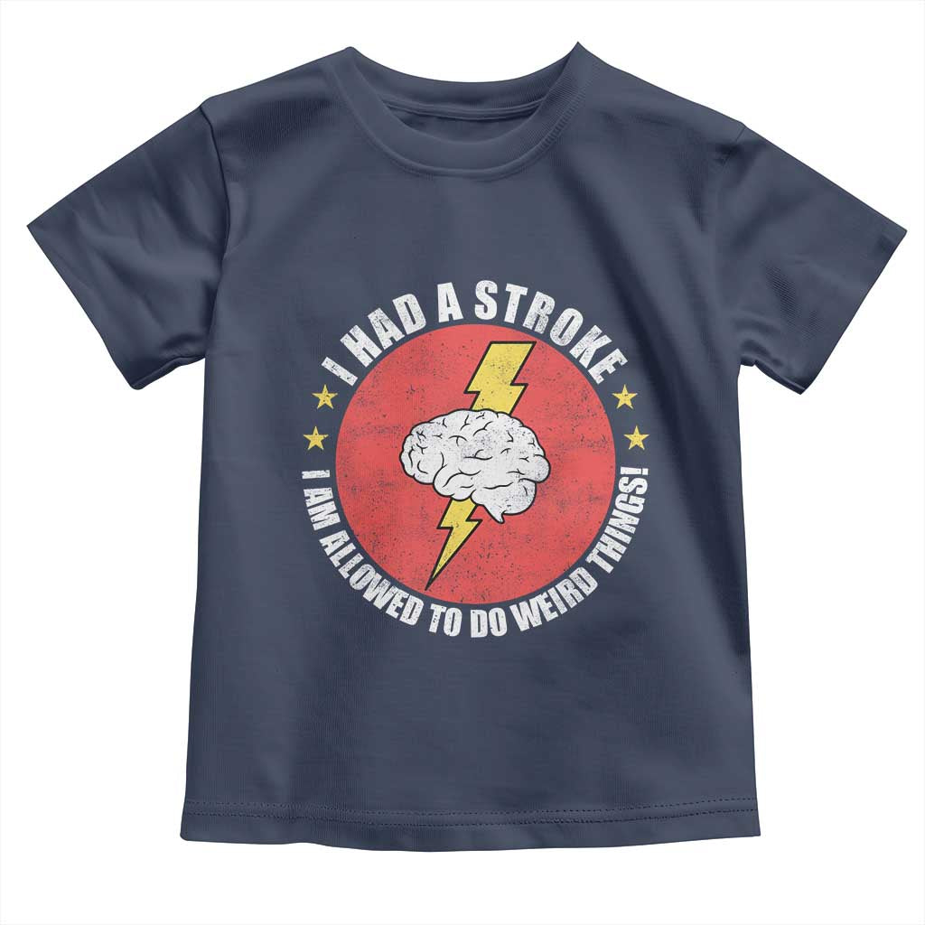 I Had A Stroke I Am Allowed To Do Weird Things Toddler T Shirt TS11 Navy Print Your Wear