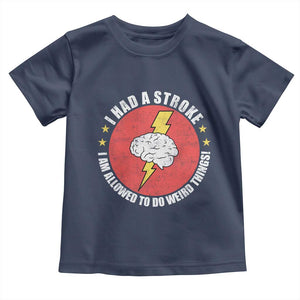 I Had A Stroke I Am Allowed To Do Weird Things Toddler T Shirt TS11 Navy Print Your Wear
