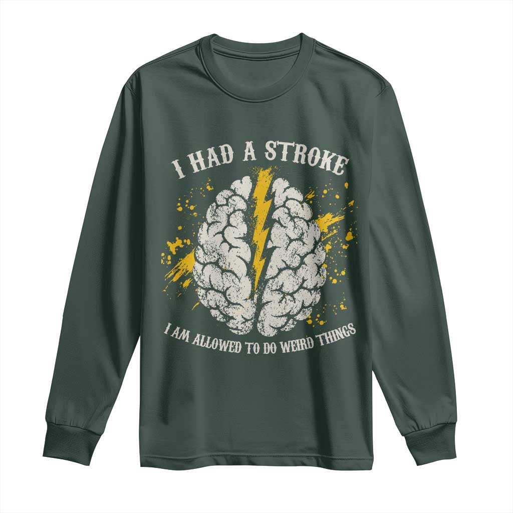 I Had A Stroke I Am Allowed To Do Weird Things Long Sleeve Shirt Stroke Survivors TS11 Dark Forest Green Print Your Wear