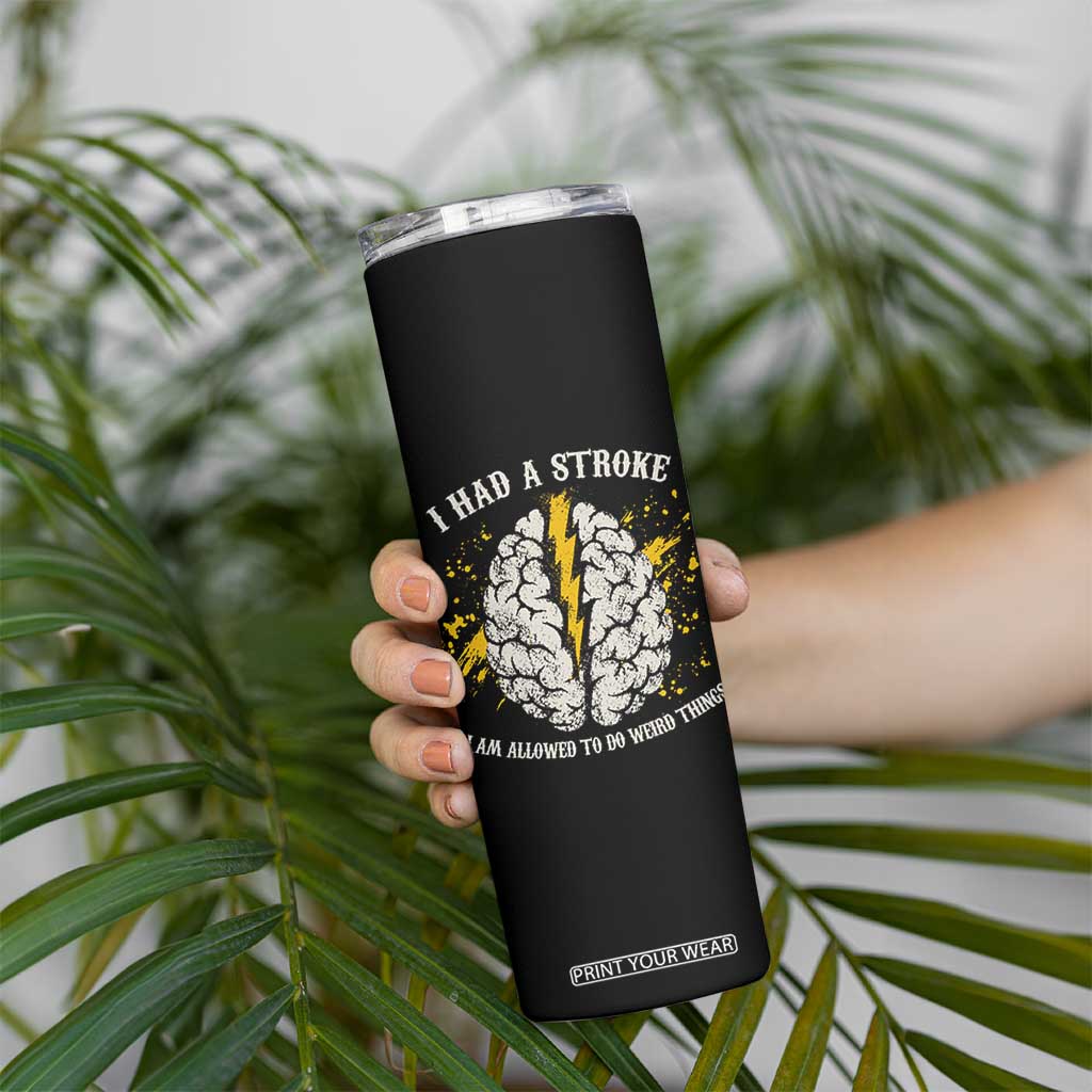 I Had A Stroke I Am Allowed To Do Weird Things Skinny Tumbler Stroke Survivors TS11 Print Your Wear