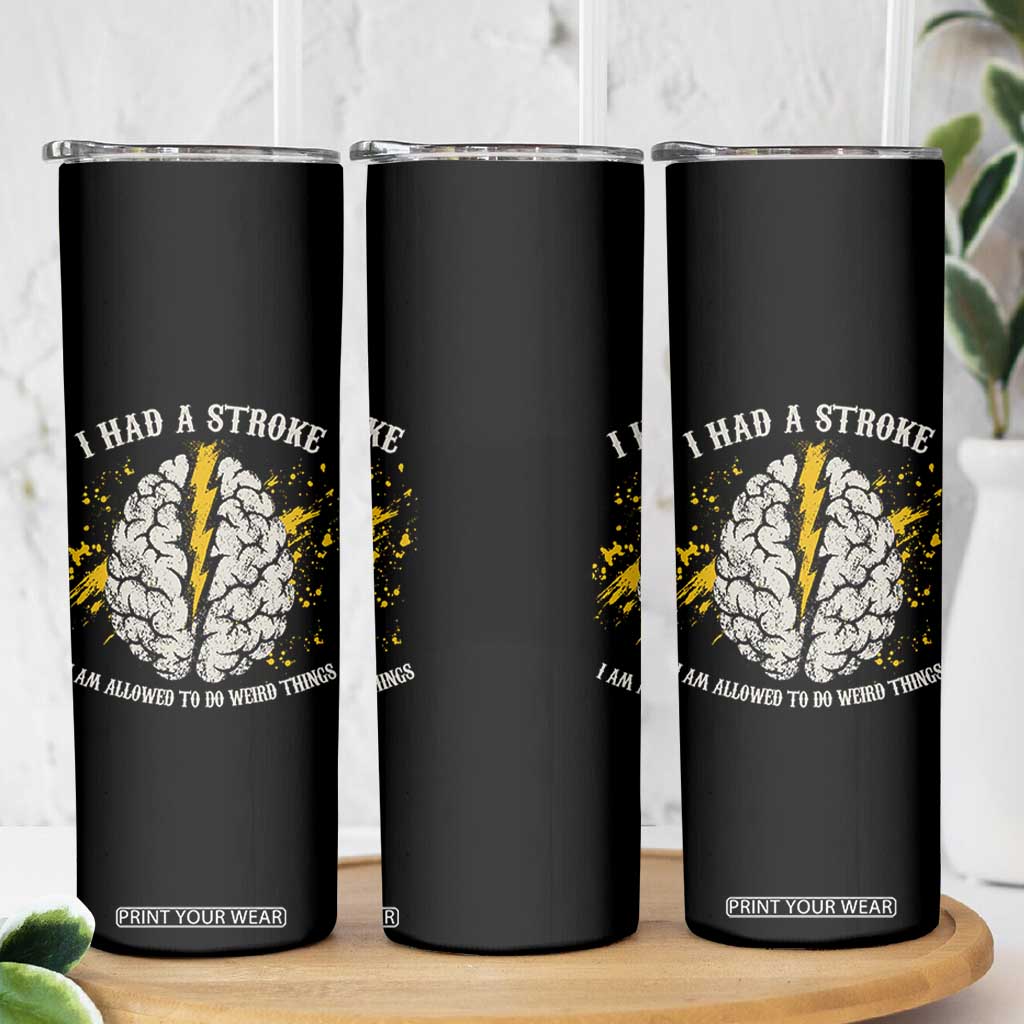 I Had A Stroke I Am Allowed To Do Weird Things Skinny Tumbler Stroke Survivors TS11 Print Your Wear