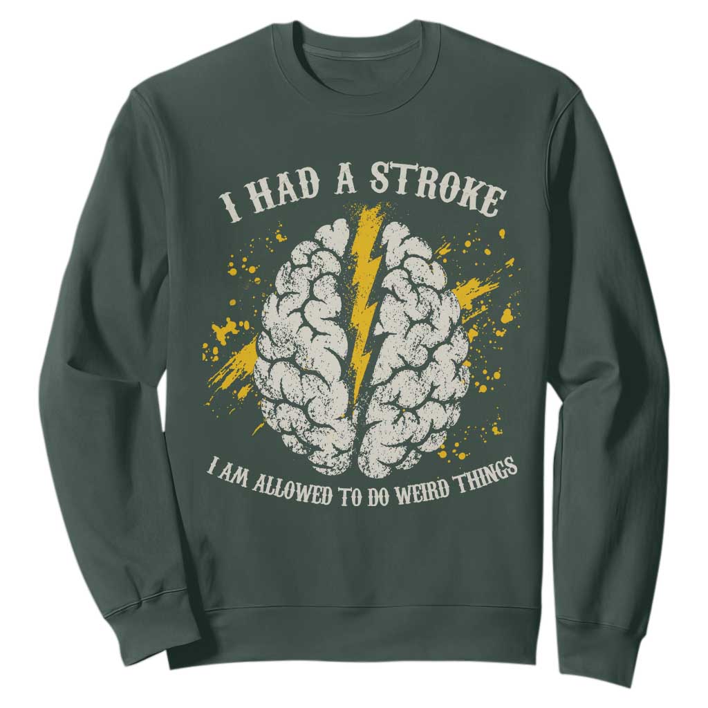 I Had A Stroke I Am Allowed To Do Weird Things Sweatshirt Stroke Survivors TS11 Dark Forest Green Print Your Wear