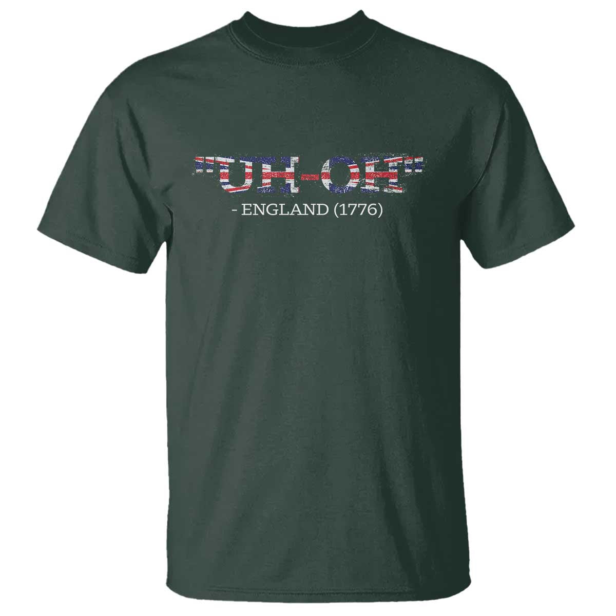 Funny Uh Oh England 1776 T Shirt 4th Of July USA Grunge Union Jack Flag TS11 Dark Forest Green Print Your Wear