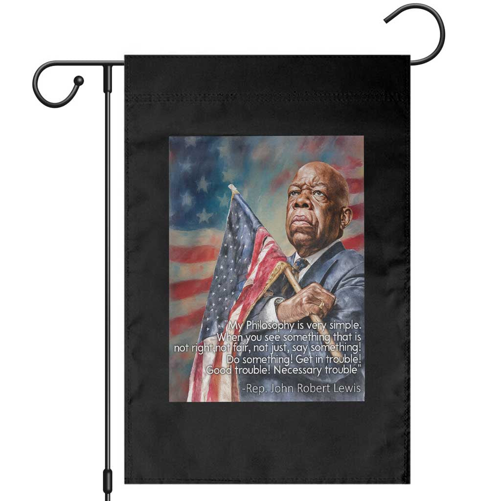 John Lewis Garden Flag My Philosophy Is Very Simple Get In Good Trouble Necessary Trouble TS11 Black Print Your Wear