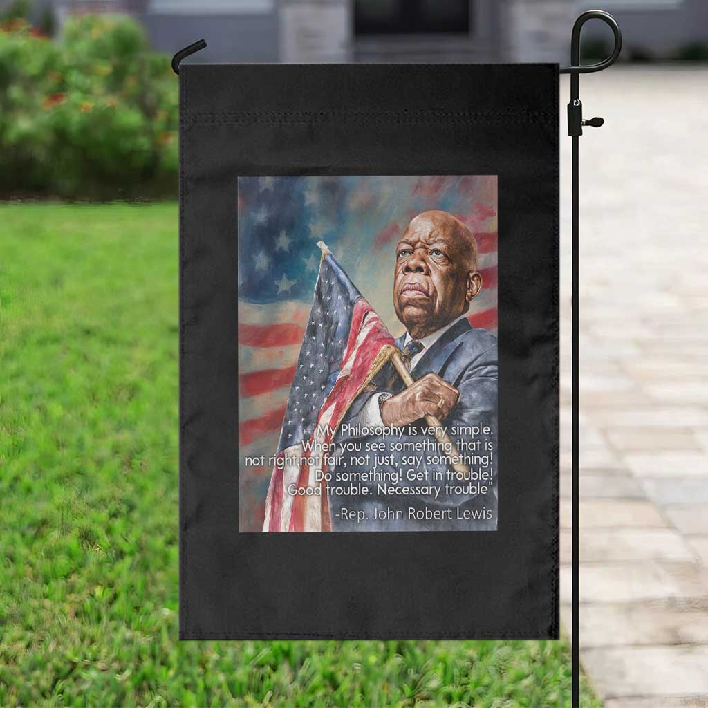 John Lewis Garden Flag My Philosophy Is Very Simple Get In Good Trouble Necessary Trouble TS11 Print Your Wear