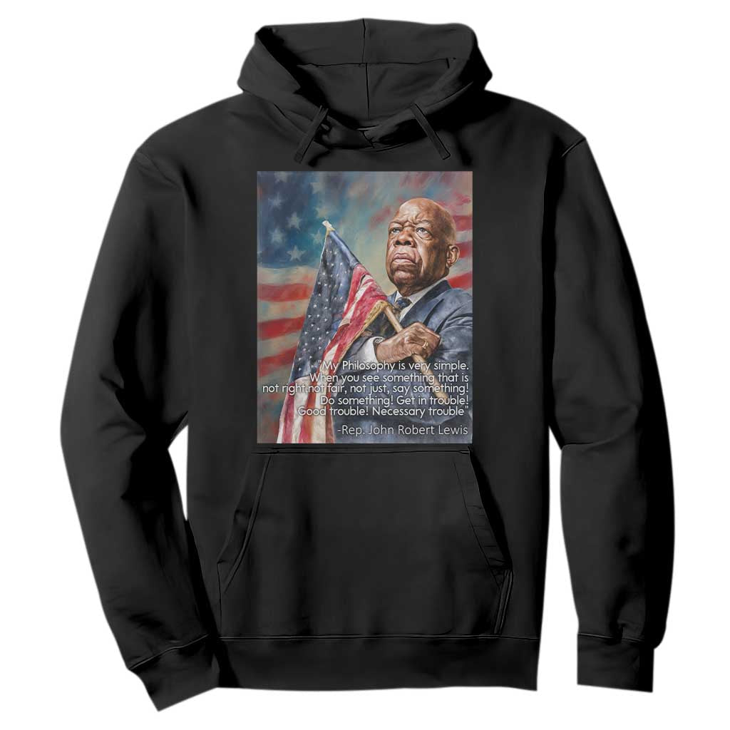 John Lewis Hoodie My Philosophy Is Very Simple Get In Good Trouble Necessary Trouble TS11 Black Print Your Wear
