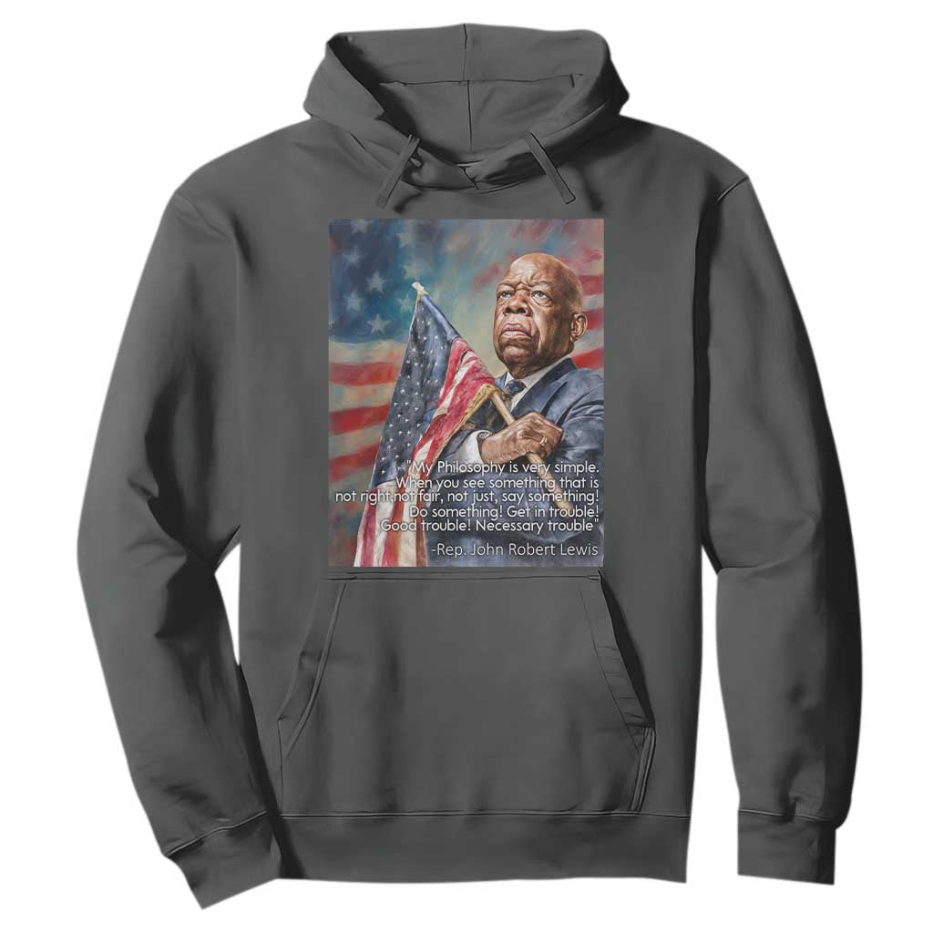 John Lewis Hoodie My Philosophy Is Very Simple Get In Good Trouble Necessary Trouble TS11 Dark Heather Print Your Wear