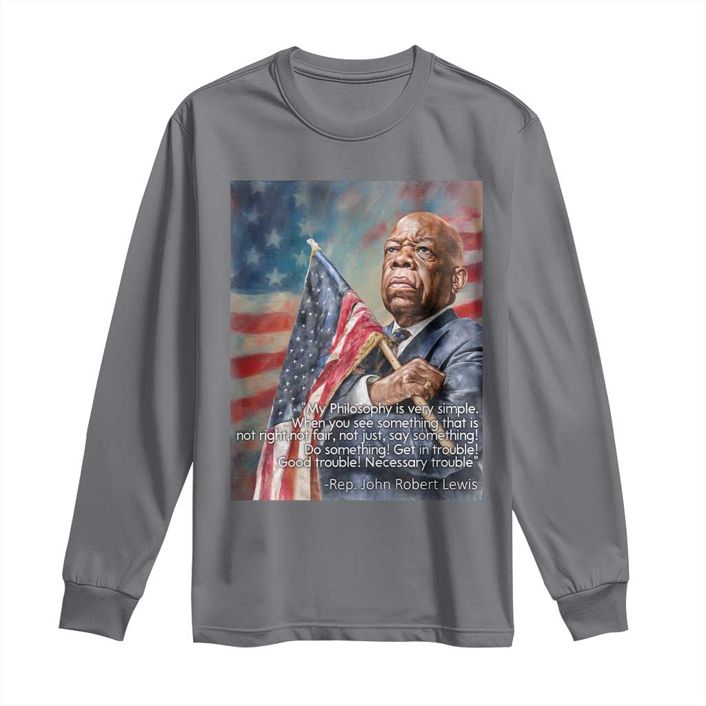 John Lewis Long Sleeve Shirt My Philosophy Is Very Simple Get In Good Trouble Necessary Trouble TS11 Charcoal Print Your Wear