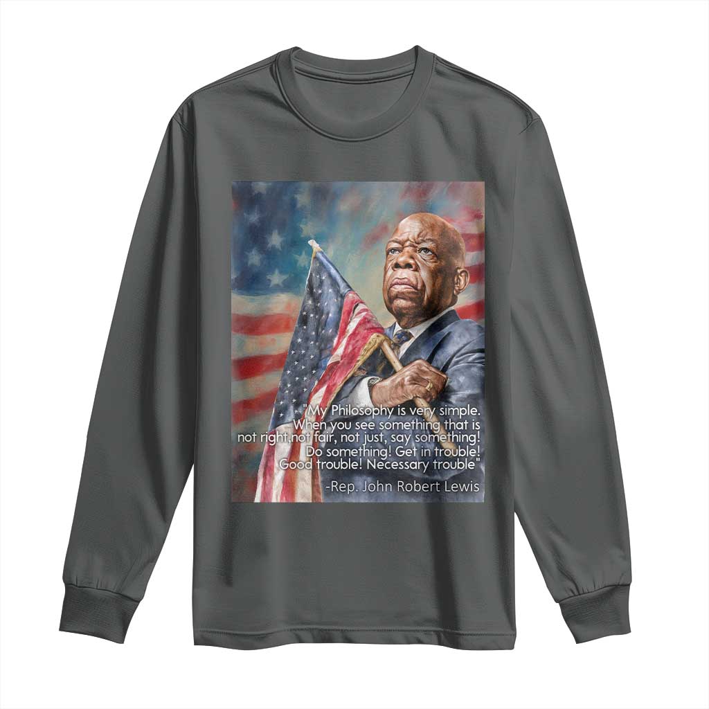John Lewis Long Sleeve Shirt My Philosophy Is Very Simple Get In Good Trouble Necessary Trouble TS11 Dark Heather Print Your Wear