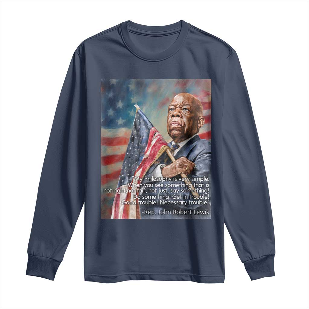 John Lewis Long Sleeve Shirt My Philosophy Is Very Simple Get In Good Trouble Necessary Trouble TS11 Navy Print Your Wear