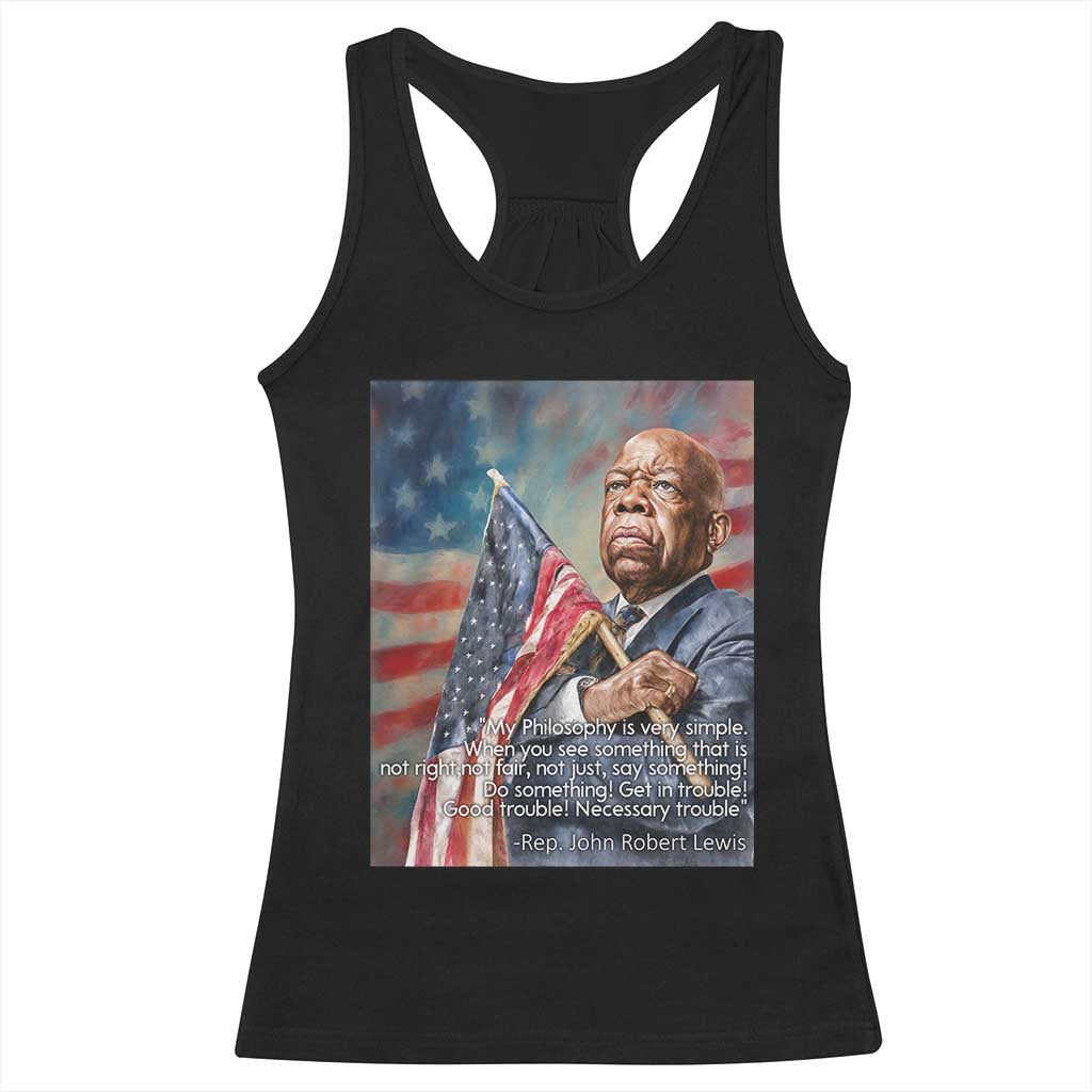 John Lewis Racerback Tank Top My Philosophy Is Very Simple Get In Good Trouble Necessary Trouble TS11 Black Print Your Wear