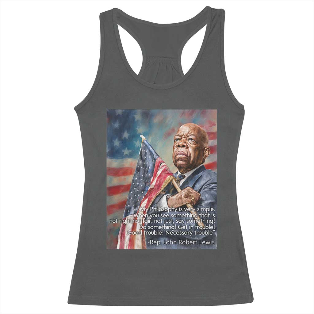 John Lewis Racerback Tank Top My Philosophy Is Very Simple Get In Good Trouble Necessary Trouble TS11 Dark Heather Print Your Wear