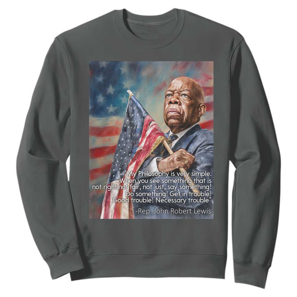 John Lewis Sweatshirt My Philosophy Is Very Simple Get In Good Trouble Necessary Trouble TS11 Dark Heather Print Your Wear