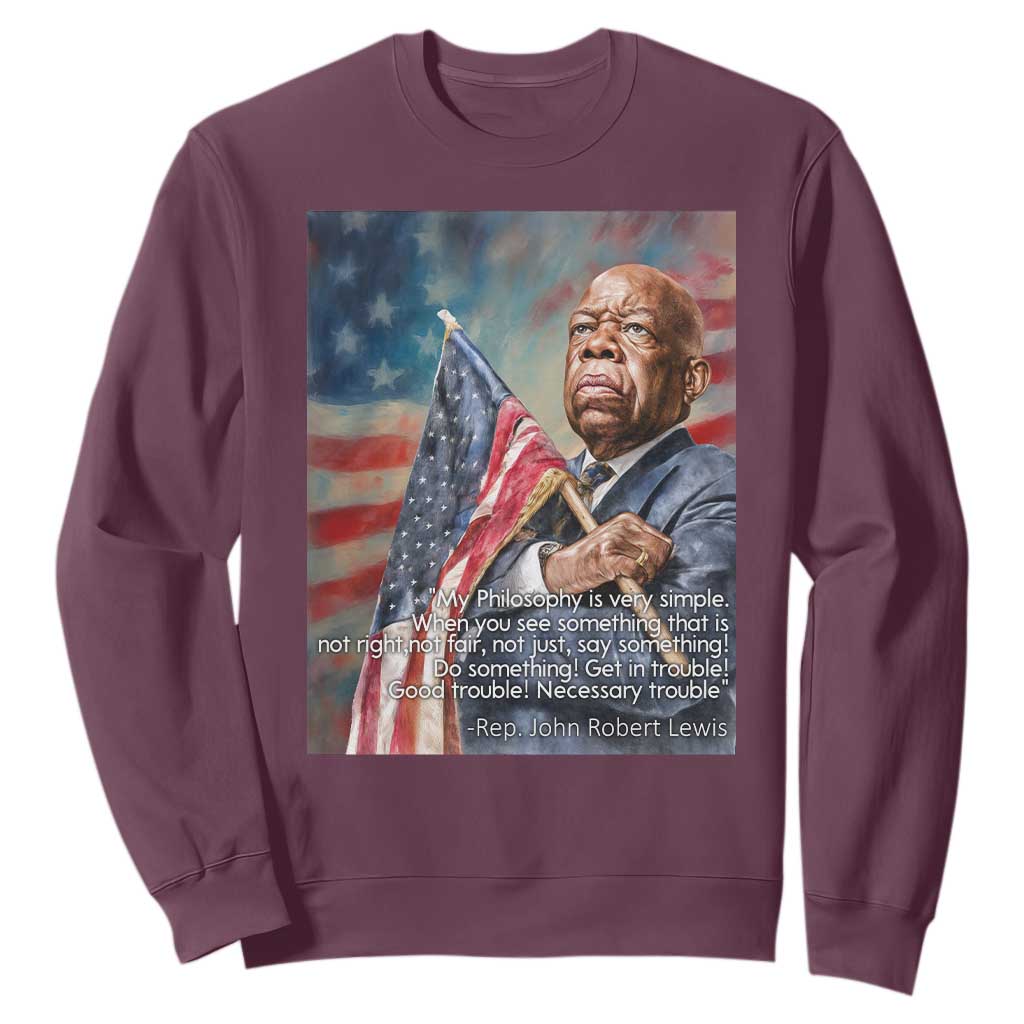 John Lewis Sweatshirt My Philosophy Is Very Simple Get In Good Trouble Necessary Trouble TS11 Maroon Print Your Wear