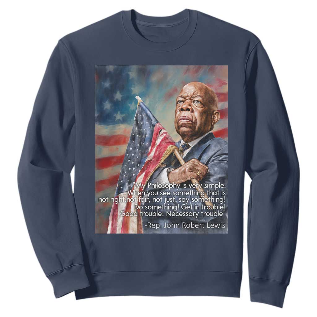 John Lewis Sweatshirt My Philosophy Is Very Simple Get In Good Trouble Necessary Trouble TS11 Navy Print Your Wear