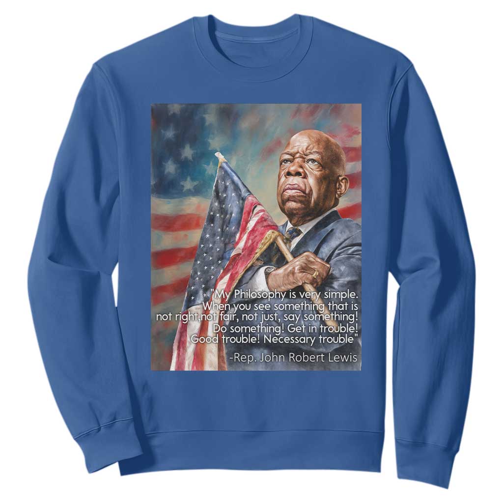 John Lewis Sweatshirt My Philosophy Is Very Simple Get In Good Trouble Necessary Trouble TS11 Royal Blue Print Your Wear