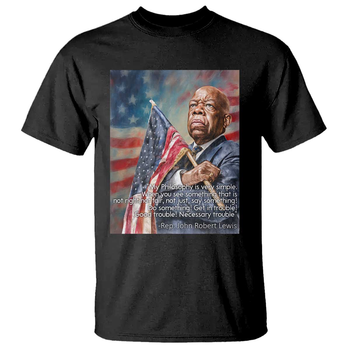 John Lewis T Shirt My Philosophy Is Very Simple Get In Good Trouble Necessary Trouble TS11 Black Print Your Wear