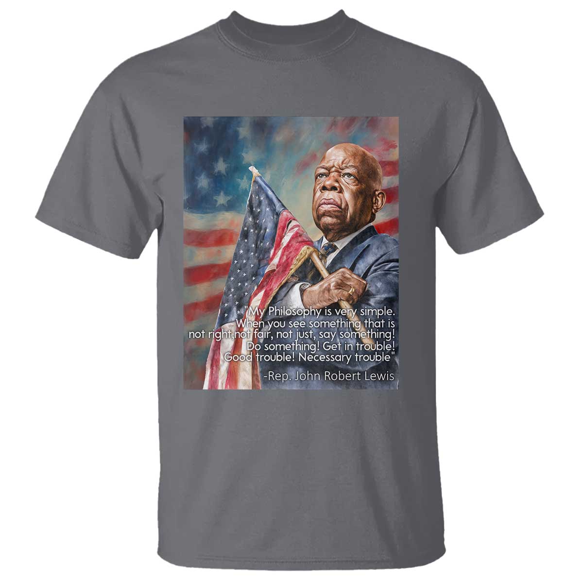 John Lewis T Shirt My Philosophy Is Very Simple Get In Good Trouble Necessary Trouble TS11 Charcoal Print Your Wear