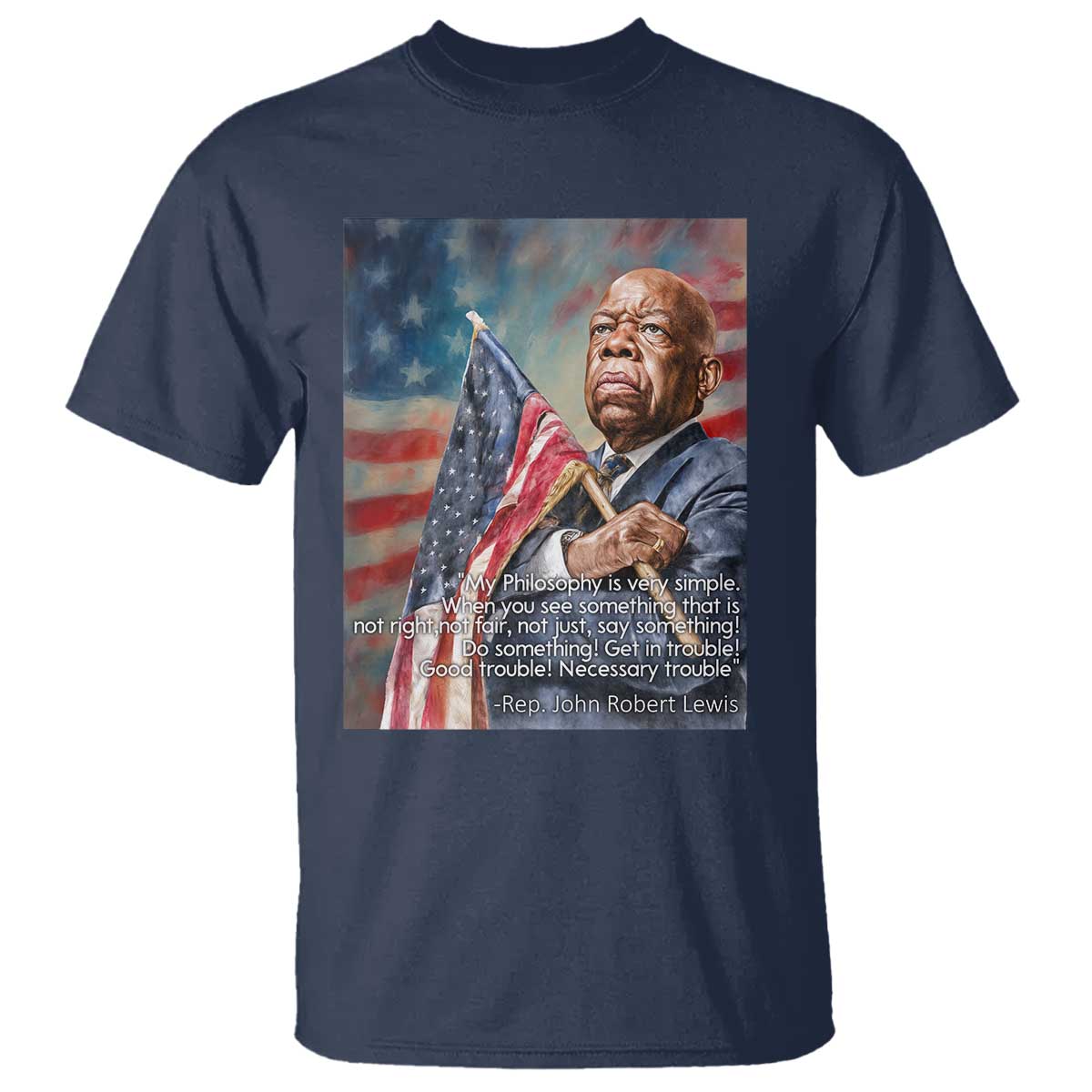 John Lewis T Shirt My Philosophy Is Very Simple Get In Good Trouble Necessary Trouble TS11 Navy Print Your Wear